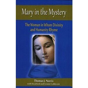 Mary in the Mystery. The Woman in Whom Divinity and Humanity Rhyme, Paperback - Thomas J. Norris imagine