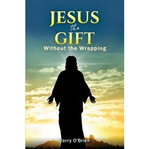 Jesus: The Gift Without the Wrapping, Paperback - Terry O'Brien imagine