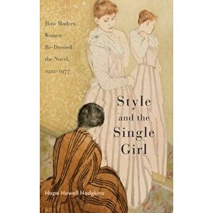 Style and the Single Girl. How Modern Women Re-Dressed the Novel, 1922-1977, Hardback - Hope Howell Hodgkins imagine