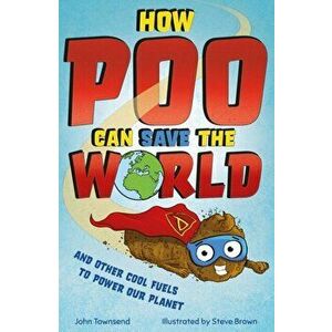 How Poo Can Save the World. and Other Cool Fuels to Help Save Our Planet, Paperback - John Townsend imagine