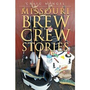 Missouri Brew Crew Stories, Paperback - Craig Mengel imagine