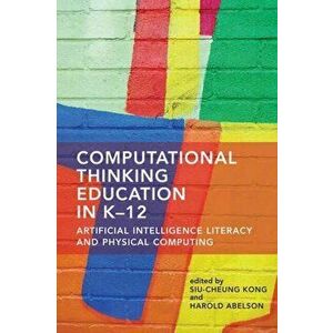 Computational Thinking Education in K-12. Artificial Intelligence Literacy and Physical Computing, Paperback - Harold Abelsom imagine
