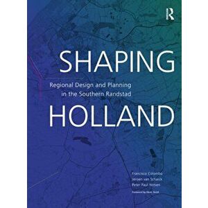 Shaping Holland. Regional Design and Planning in the Southern Randstad, Paperback - Henk Ovink imagine