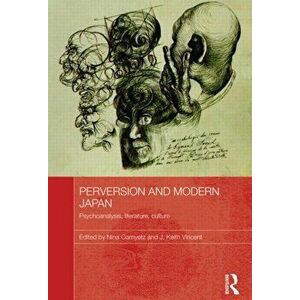Perversion and Modern Japan. Psychoanalysis, Literature, Culture, Paperback - *** imagine