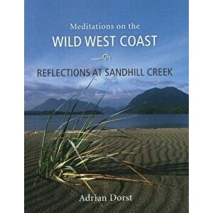 Reflections at Sandhill Creek. Meditations on the Wild West Coast, Hardback - Adrian Dorst imagine