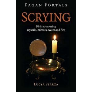 Pagan Portals - Scrying - Divination using crystals, mirrors, water and fire, Paperback - Lucya Starza imagine