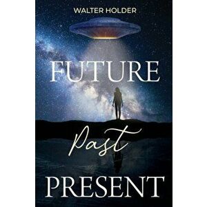 Future Past Present, Paperback - Walter Holder imagine