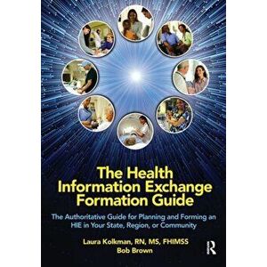 The Health Information Exchange Formation Guide. The Authoritative Guide for Planning and Forming an HIE in Your State, Region or Community, Paperback imagine