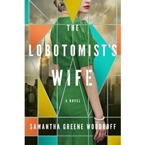 The Lobotomist's Wife. A Novel, Paperback - Samantha Greene Woodruff imagine