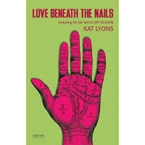 Love Beneath The Nails. Including the full stage text for Dry Season, Paperback - Kat Lyons imagine