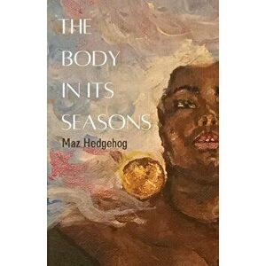 The Body in Its Seasons, Paperback - Maz Hedgehog imagine