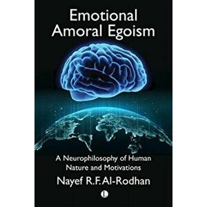 Emotional Amoral Egoism. A Neurophilosophy of Human Nature and Motivations, Hardback - Nayef Al-Rodhan imagine