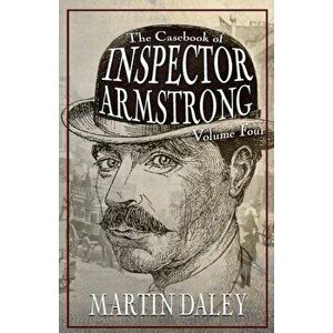 The Casebook of Inspector Armstrong - Volume 4, Paperback - Martin Daley imagine