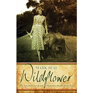 Wildflower. The Extraordinary Life and Mysterious Murder of Joan Root, Paperback - Mark Seal imagine