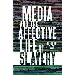 Media and the Affective Life of Slavery, Paperback - Allison Page imagine