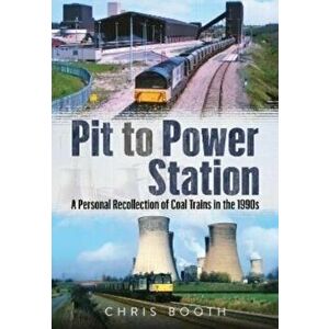 Pit to Power Station. A Personal Recollection of Coal Trains in the 1990s, Paperback - Chris Booth imagine