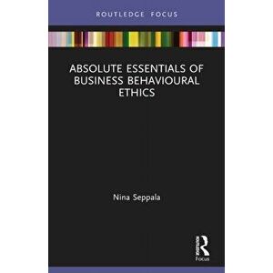 Absolute Essentials of Business Behavioural Ethics, Paperback - Nina Seppala imagine