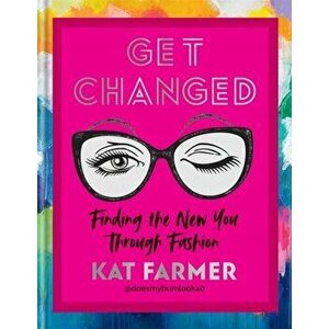 Get Changed. THE SUNDAY TIMES BESTSELLER Finding the new you through fashion, Hardback - Kat Farmer imagine