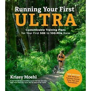 Running Your First Ultra. Customizable Training Plans for Your First 50K to 100-mile Race, Paperback - Krissy Moehl imagine