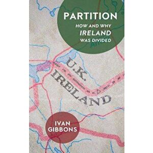 Partition. How and Why Ireland was Divided, New ed, Paperback - Ivan Gibbons imagine