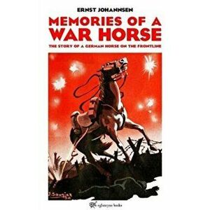 Memories of a War Horse. The Story of a German Horse on the Frontline, Paperback - Ernst Johannsen imagine