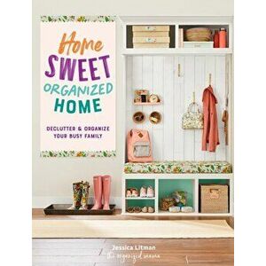 Home Sweet Organized Home. Declutter & Organize Your Busy Family, Hardback - Jessica Litman imagine