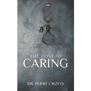 The Cost of Caring, Paperback - Dr Perry Crofts imagine