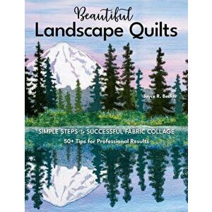 Beautiful Landscape Quilts. Simple Steps to Successful Fabric Collage; 50+ Tips for Professional Results, Paperback - Joyce R. Becker imagine