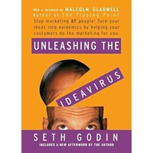 Unleashing the Ideavirus : Stop Marketing at People! Turn Your Ideas Into Epidemics by Helping Your Customers Do the Marketing Thing for You - Seth Go imagine