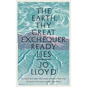 The Earth, Thy Great Exchequer, Ready Lies. Winner of the BBC National Short Story Award, Paperback - Jo Lloyd imagine