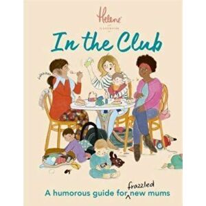 In The Club. A Humorous Guide for Frazzled New Mums, Hardback - Helene Weston imagine