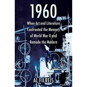 1960. When Art and Literature Confronted the Memory of World War II and Remade the Modern, Paperback - Al Filreis imagine