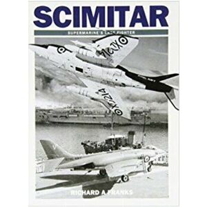 Scimitar. Supermarine's Last Fighter, Paperback - Richard A Franks imagine