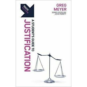 Track: Justification. A Student's Guide to Justification, Paperback - Greg Meyer imagine