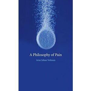 A Philosophy of Pain, Paperback - Arne Vetlesen imagine