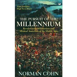 The Pursuit Of The Millennium. Revolutionary Millenarians and Mystical Anarchists of the Middle Ages, Paperback - Norman Cohn imagine