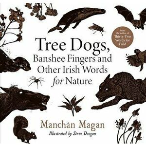 Tree Dogs, Banshee Fingers and Other Irish Words for Nature, Hardback - Manchan Magan imagine