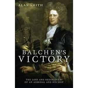 Balchen's Victory. The Loss and Rediscovery of an Admiral and His Ship, Hardback - Smith, Alan imagine