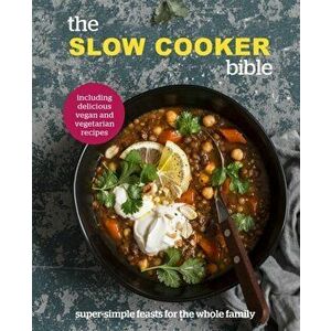 The Slow Cooker Bible. Super Simple Feasts for the Whole Family, Including Delicious Vegan and Vegetarian Recipes, Hardback - Pyramid imagine