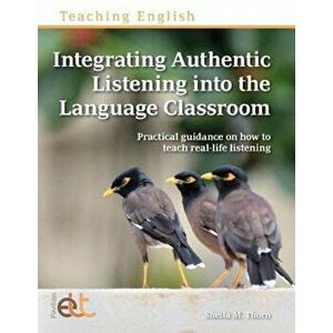 Integrating Authentic Listening into the Language Classroom, Paperback - Sheila M. Thorn imagine