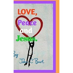 Love, Peace and Jesus., Hardback - John C Burt imagine
