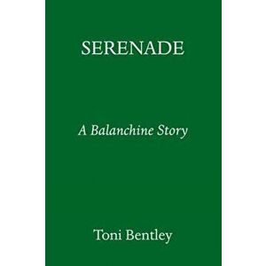 Serenade. A Balanchine Story, Hardback - Toni Bentley imagine