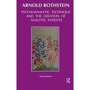 Psychoanalytic Technique and the Creation of Analytic Patients, Paperback - Arnold Rothstein imagine
