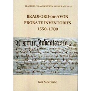 BRADFORD-ON-AVON PROBATE INVENTORIES 1550-1700, Paperback - Ivor SLOCOMBE imagine