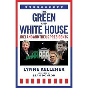 The Green & White House. Ireland and the US Presidents, Hardback - Lynne Kelleher imagine