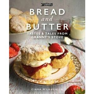 Bread and Butter. Cakes and Bakes from Granny's Stove, Hardback - Ciara McLaughlin imagine