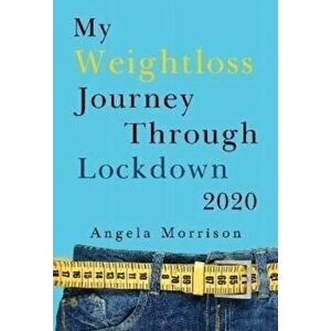 My Weightloss Journey Through Lockdown 2020, Paperback - Angela Morrison imagine