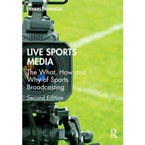Live Sports Media. The What, How and Why of Sports Broadcasting, 2 ed, Paperback - Dennis Deninger imagine