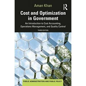 Cost and Optimization in Government. An Introduction to Cost Accounting, Operations Management, and Quality Control, 3 ed, Hardback - Aman Khan imagine