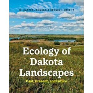 Ecology of Dakota Landscapes. Past, Present, and Future, Paperback - W. Carter Johnson imagine